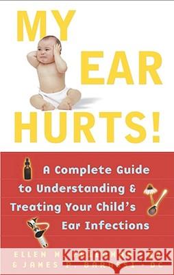 My Ear Hurts!: A Complete Guide to Understanding and Treating Your Child's Ear Infections Ellen Friedman, M.D., James P Barassi, D.C. 9780684873008 Simon & Schuster