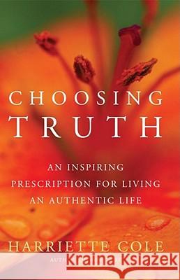 Choosing Truth: An Inspiring Prescription for Living an Authentic Life Harriette Cole 9780684873121 Simon & Schuster