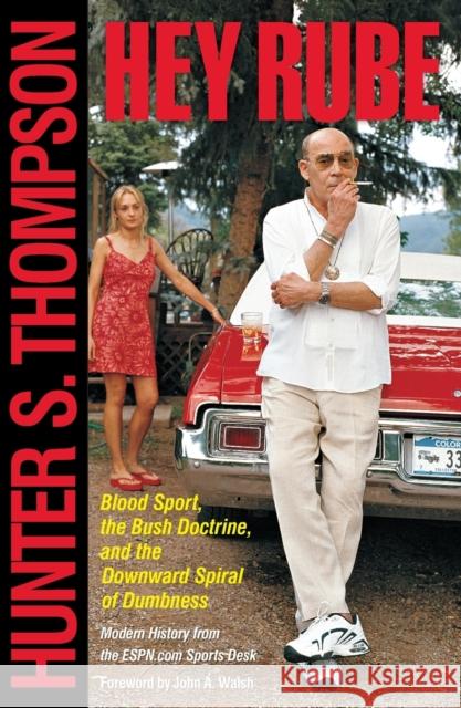 Hey Rube: Blood Sport, the Bush Doctrine, and the Downward Spiral of Dumbness Modern History from the Sports Desk Hunter S. Thompson 9780684873206 Simon & Schuster