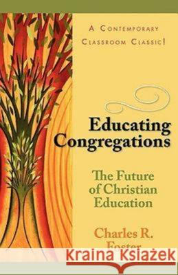 Educating Congregations: The Future of Christian Education Charles R Foster 9780687002450 Abingdon Press