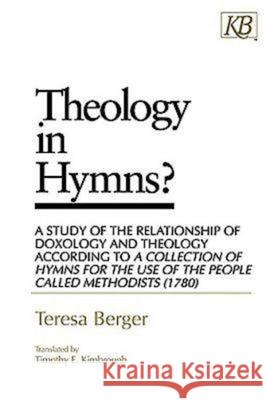 Theology in Hymns?: A Study of the Relationship of Doxology and Theology According to a Collection of Hymns for the Use Berger, Teresa 9780687002818
