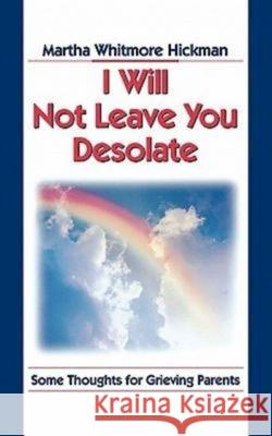 I Will Not Leave You Desolate: Some Thoughts for Grieving Parents Hickman, Martha 9780687002894 Abingdon Press