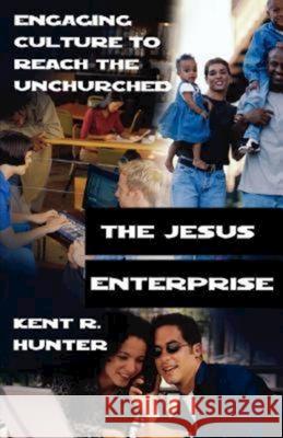 The Jesus Enterprise : Engaging Culture to Reach the Unchurched Kent R. Hunter 9780687006472 Abingdon Press