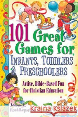 101 Great Games for Infants, Toddlers, & Preschoolers Jolene L Roehlkepartain 9780687008148 Abingdon Press