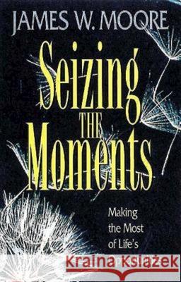 Seizing the Moments: Making the Most of Life's Opportunities Moore, James W. 9780687015528 Abingdon Press