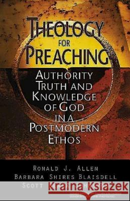Theology for Preaching: Authority, Truth, and Knowledge of God in a Postmodern Ethos Allen, Ronald J. 9780687017171