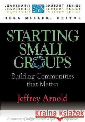 Starting Small Groups: Building Communities That Matter Arnold, Jeffrey 9780687018567 Abingdon Press