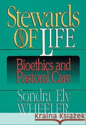 Stewards of Life: Bioethics and Pastoral Care Wheeler, Sondra E. 9780687020874 Abingdon Press