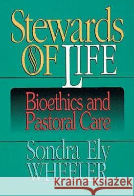 Stewards of Life: Bioethics and Pastoral Care Wheeler, Sondra E. 9780687020874