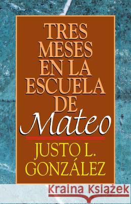 Tres Meses En La Escuela de Mateo: Estudios Sobre El Evangelio de Mateo Gonzalez, Justo L. 9780687021765 Abingdon Press