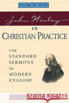 John Wesley on Christian Practice Volume 3: The Standard Sermons in Modern English Volume III, 34-53 Kenneth Cain Kinghorn John Wesley 9780687022267 Abingdon Press