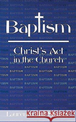 Baptism : Christ's Act in the Church Laurence Hull Stookey 9780687023646 Abingdon Press