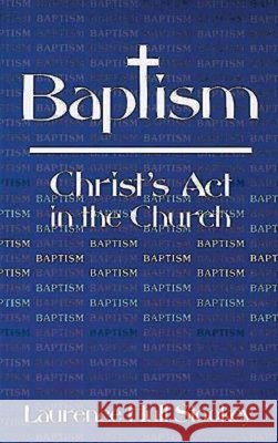 Baptism : Christ's Act in the Church Laurence Hull Stookey 9780687023646 Abingdon Press