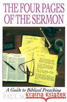 The Four Pages of the Sermon: A Guide to Biblical Preaching Wilson, Paul Scott 9780687023950 Abingdon Press