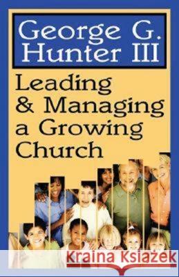 Leading & Managing a Growing Church Hunter, George G. 9780687024254