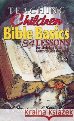 Teaching Children Bible Basics: 34 Lessons for Helping Children Learn to Use the Bible Bruce, Barbara 9780687024650 Abingdon Press