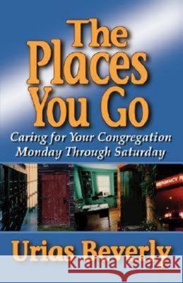 The Places You Go: Caring for Your Congregation Monday Through Saturday Beverly, Urias 9780687025541 Abingdon Press