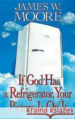 If God Has a Refrigerator, Your Picture Is on It James W. Moore 9780687026814 Dimensions for Living