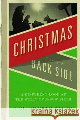 Christmas from the Back Side: A Different Look at the Story of Jesus Birth Kalas, J. Ellsworth 9780687027064 Abingdon Press
