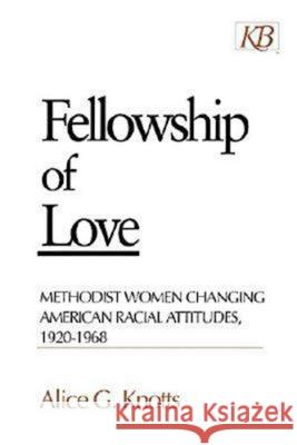 Fellowship of Love: Methodist Women Changing American Racial Attitudes, 1920-1968 Knotts, Alice 9780687027194 Abingdon Press