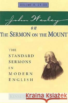 John Wesley on the Sermon on the Mount Volume 2: The Standard Sermons in Modern English Volume II, 21-33 Kenneth C. Kinghorn John Wesley 9780687028108