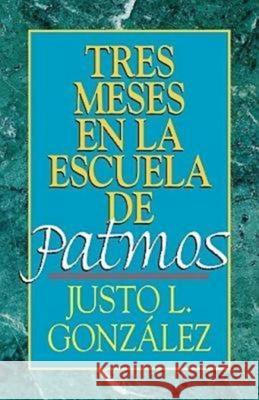 Tres Meses En La Escuela de Patmos: Estudios Sobre El Apocalipsis Gonzalez, Justo L. 9780687033287 Abingdon Press