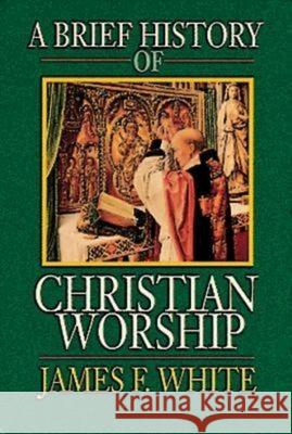 A Brief History of Christian Worship James F. White 9780687034147 Abingdon Press