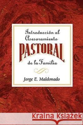 Introducción Al Asesoramiento Pastoral de la Familia Aeth: Introduction to Pastoral Family Counseling Spanish Maldonado, Jorge E. 9780687037261
