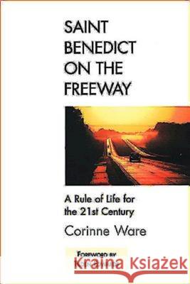 Saint Benedict on the Freeway: A Rule of Life for the 21st Century Corinne Ware 9780687046102 Abingdon Press