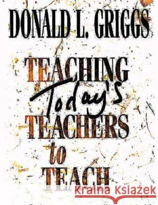 Teaching Today's Teachers to Teach Griggs, Donald L. 9780687049547 Abingdon Press