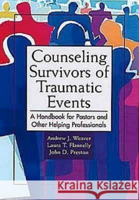 Counseling Survivors of Traumatic Events : A Handbook for Pastors and Other Helping Professionals Andrew J. Weaver Laura T. Flannelly John D. Preston 9780687052431