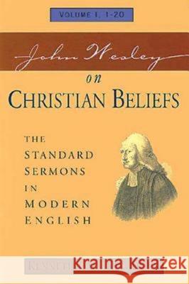 John Wesley on Christian Beliefs Volume 1: The Standard Sermons in Modern English Volume I, 1-20 Kenneth C. Kinghorn John Wesley 9780687052967 Abingdon Press