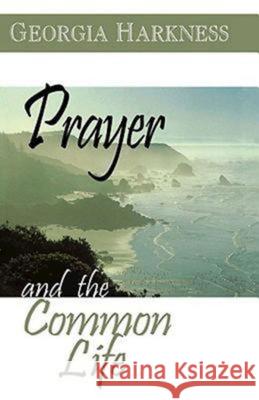 Prayer and the Common Life Georgia Harkness 9780687054510 Abingdon Press