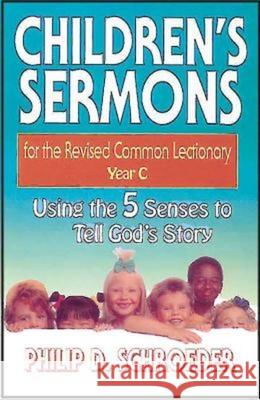 Children's Sermons for the Revised Common Lectionary Year C: Using the 5 Senses to Tell God's Story Philip D. Schroeder 9780687055777 Abingdon Press