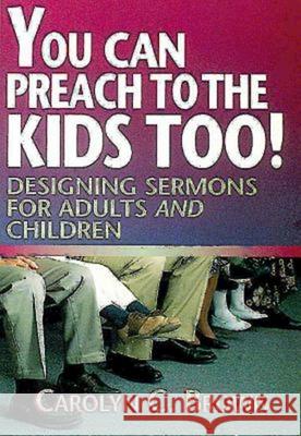 You Can Preach to the Kids Too!: Designing Sermons for Adults and Children Brown, Carolyn C. 9780687061570