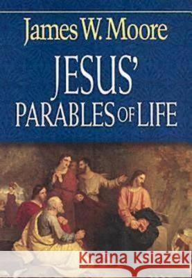 Jesus' Parables of Life James W. Moore 9780687062775 Dimensions for Living