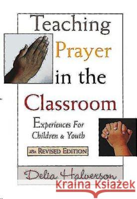 Teaching Prayer in the Classroom: Experiences for Children and Youth Halverson, Delia 9780687064250 Abingdon Press