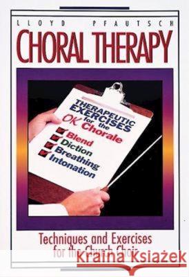 Choral Therapy: Techniques and Exercises for the Church Choir Lloyd Pfautsch 9780687065103 Abingdon Press