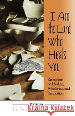 I Am the Lord Who Heals You: Reflections on Healing, Wholeness, and Restoration Morris, G. Scott 9780687066582 Abingdon Press