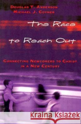 The Race to Reach Out : Connecting Newcomers to Christ in a New Century Michael J. Coyner Douglas T. Anderson 9780687066681 
