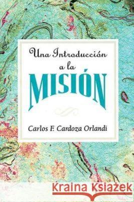 Una Introducción a la Misión Aeth: An Introduction to Missions Spanish Cardoza-Orlandi, Carlos F. 9780687074174