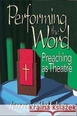 Performing the Word: Preaching as Theatre Childers, Jana 9780687074235