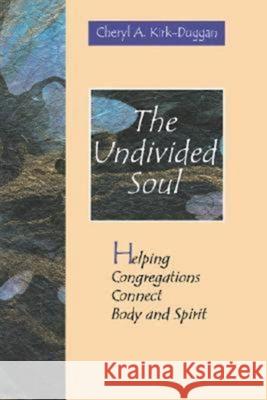 The Undivided Soul : Helping Congregation Connect Body and Soul Cheryl A. Kirk-Duggan 9780687074365 