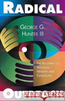 Radical Outreach: The Recovery of Apostolic Ministry and Evangelism Hunter, George G. 9780687074419 Abingdon Press