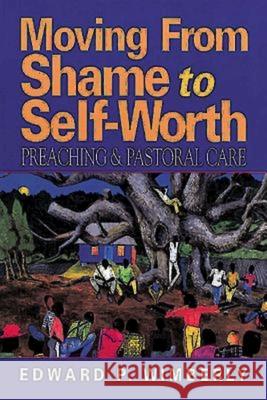 Moving from Shame to Self-Worth: Preaching & Pastoral Care Edward P Wimberly 9780687082261