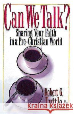 Can We Talk?: Sharing Your Faith in a Pre-Christian World Robert G., Jr. Tuttle 9780687084166 Abingdon Press