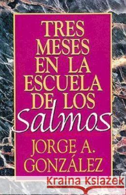 Tres Meses En La Escuela de Los Salmos: Estudio Sobre El Libro de Los Salmos Gonzalez, Jorge A. 9780687085361