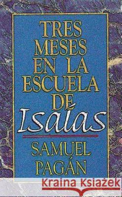 Tres Meses En La Escuela de Isaías: Estudios Sobre El Libro de Isaías Pagan, Samuel 9780687085651