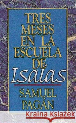 Tres Meses En La Escuela de Isaías: Estudios Sobre El Libro de Isaías Pagan, Samuel 9780687085651 Abingdon Press