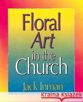 Floral Art in the Church Jack Inman Richard T. Lee 9780687086139 Abingdon Press